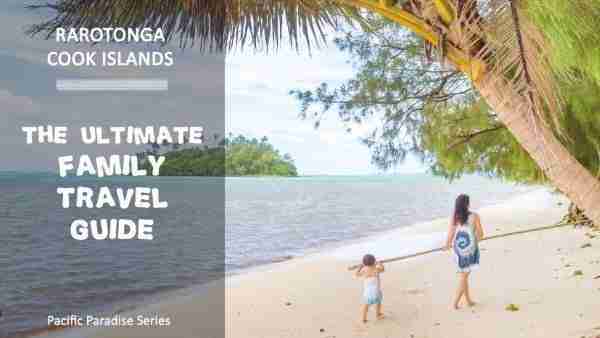 The Ultimate Travel Guide to Rarotonga with kids