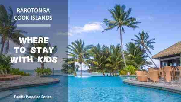 Where To Stay Rarotonga Cook Islands Family Travel Guide with Kids